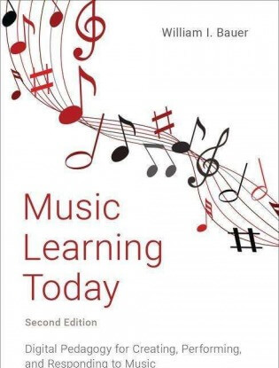 Music Learning Today: Digital Pedagogy for Creating Performing and Responding to Music 2nd Edition